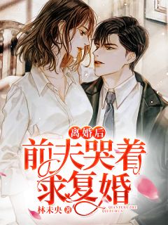离婚后，前夫哭着求复婚(全集)