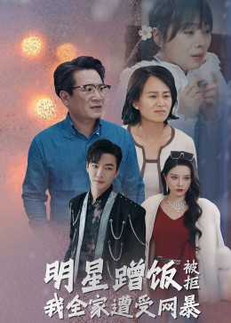 明星蹭饭被拒我全家遭受网暴(全集)